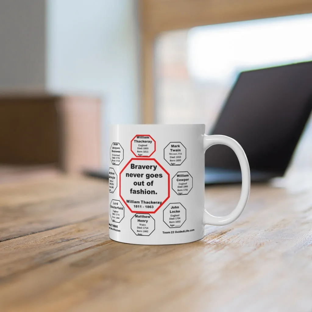 Bravery never goes out of fashion.  -  William Thackeray  1811 - 1863 - Drink Wisely in MugWisdom - Ceramic  11oz cup