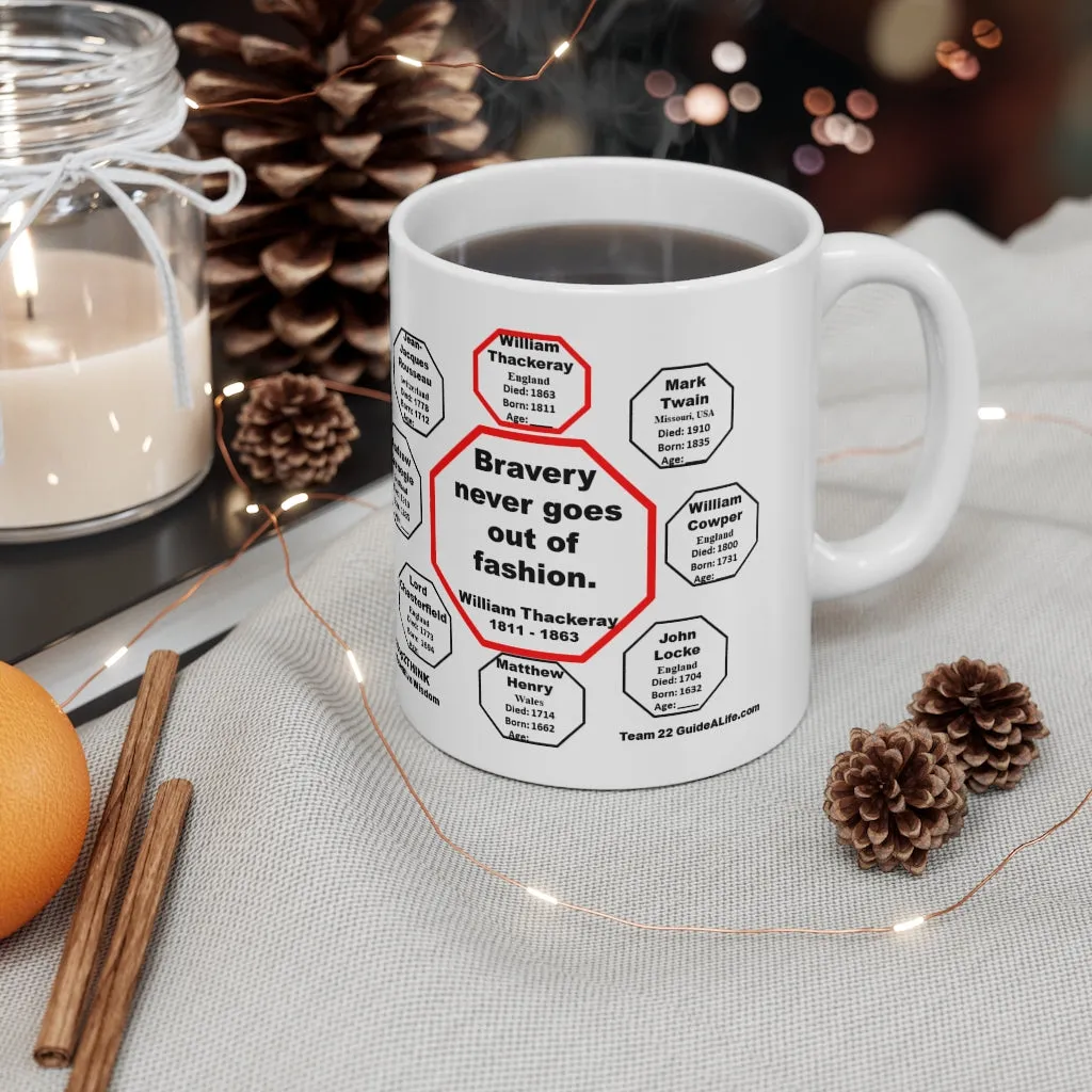 Bravery never goes out of fashion.  -  William Thackeray  1811 - 1863 - Drink Wisely in MugWisdom - Ceramic  11oz cup