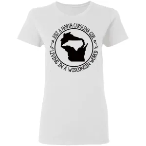 North Carolina Girl Living In Wisconsin World T- Shirt