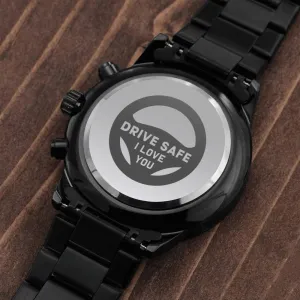 Watch-Drive Safe, I love you.
