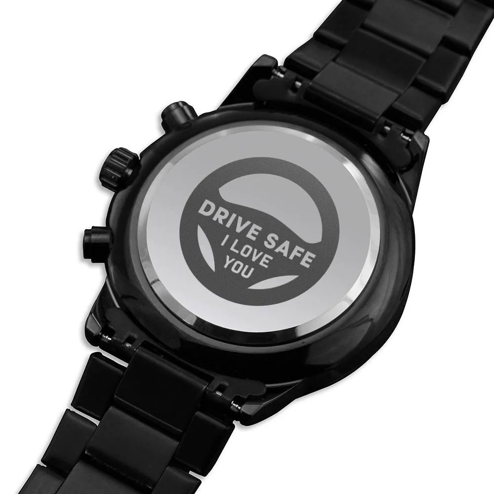 Watch-Drive Safe, I love you.