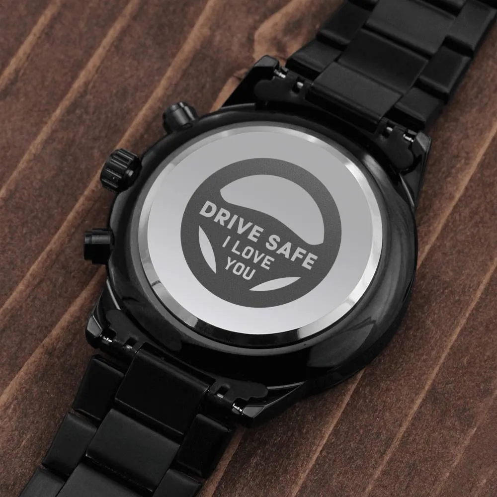 Watch-Drive Safe, I love you.
