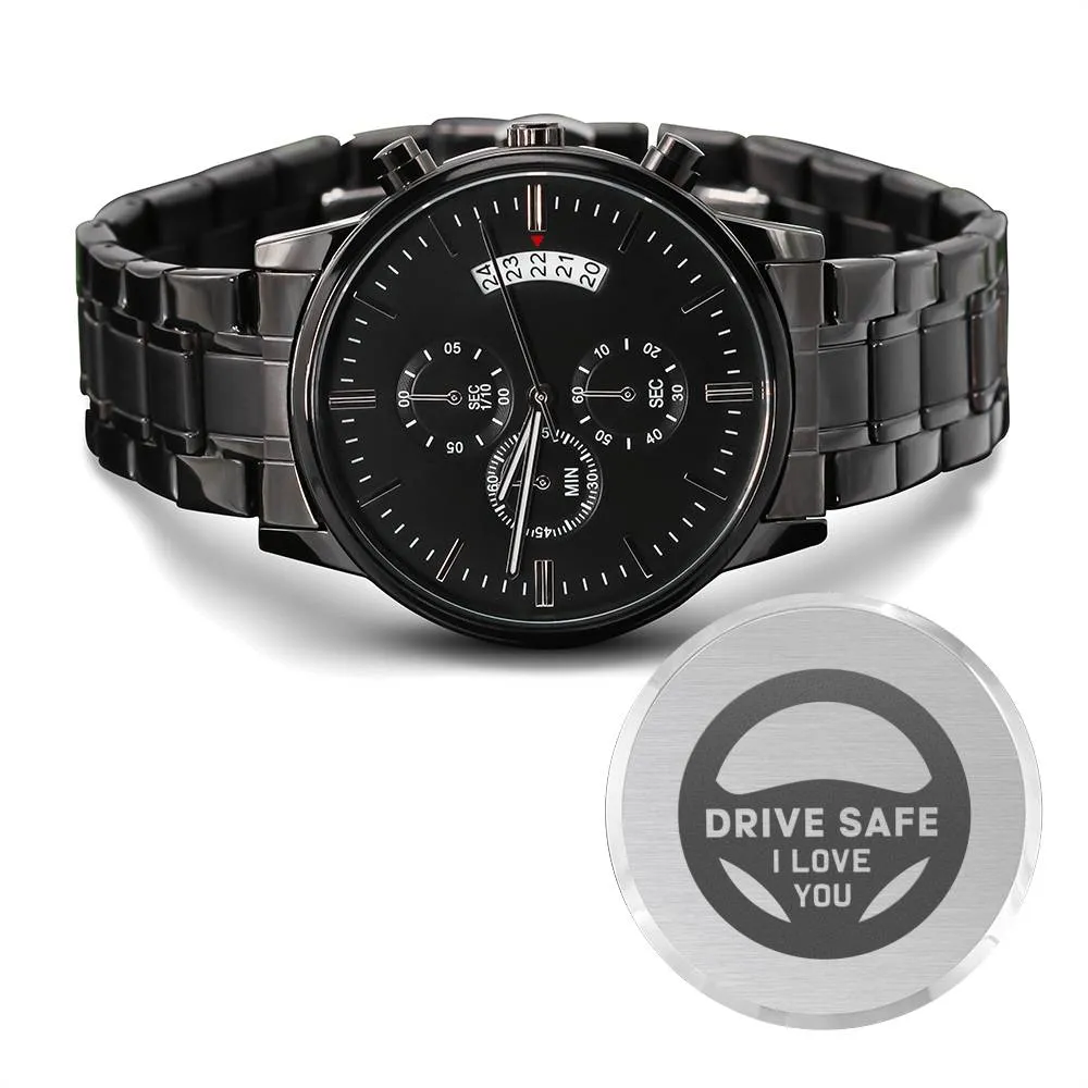 Watch-Drive Safe, I love you.